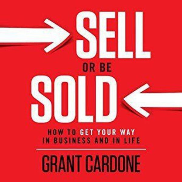 Sell or Be Sold: How to Get Your Way in Business and in Life Audiobook By Grant Cardone